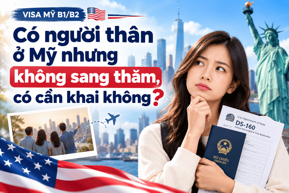 Có người thân ở Mỹ nhưng không sang thăm có cần khai không? Hướng dẫn khai thông tin người thân trong DS-160 khi xin visa Mỹ B1/B2.